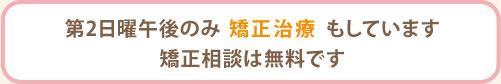 第2日曜午後のみ矯正治療もしています。矯正相談は無料です