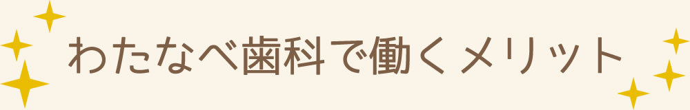 わたなべ歯科で働くメリット